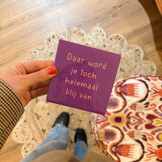 Daar word je toch helemaal blij van tegeltje